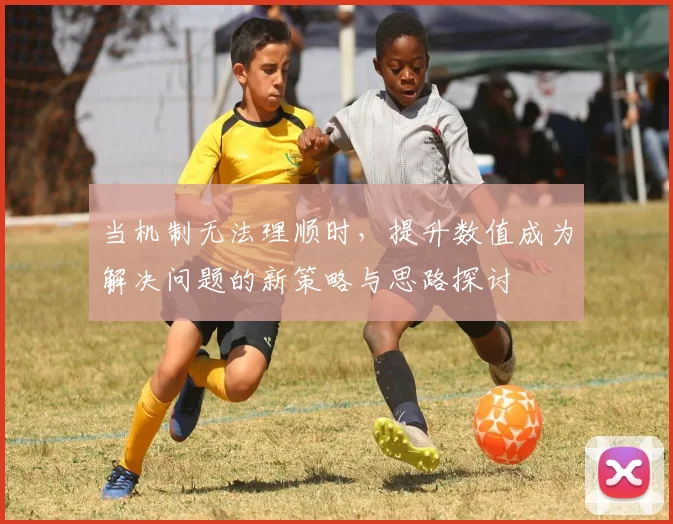 当机制无法理顺时，提升数值成为解决问题的新策略与思路探讨