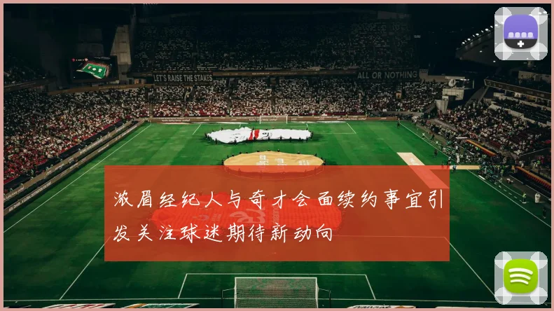 浓眉经纪人与奇才会面续约事宜引发关注球迷期待新动向
