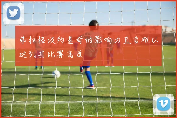 弗拉格谈约基奇的影响力直言难以达到其比赛高度