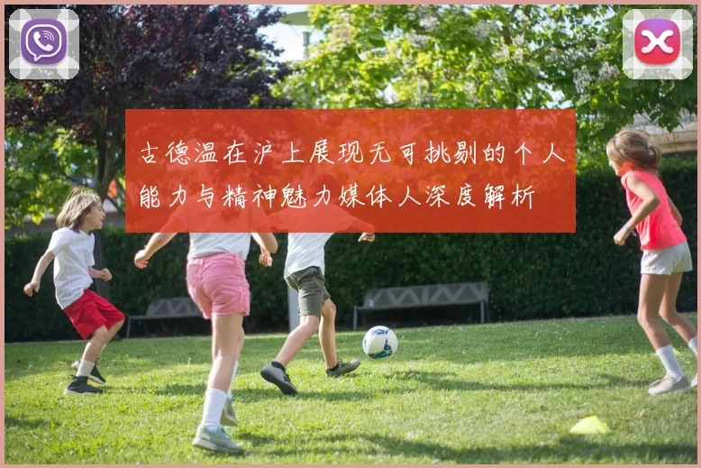 古德温在沪上展现无可挑剔的个人能力与精神魅力媒体人深度解析